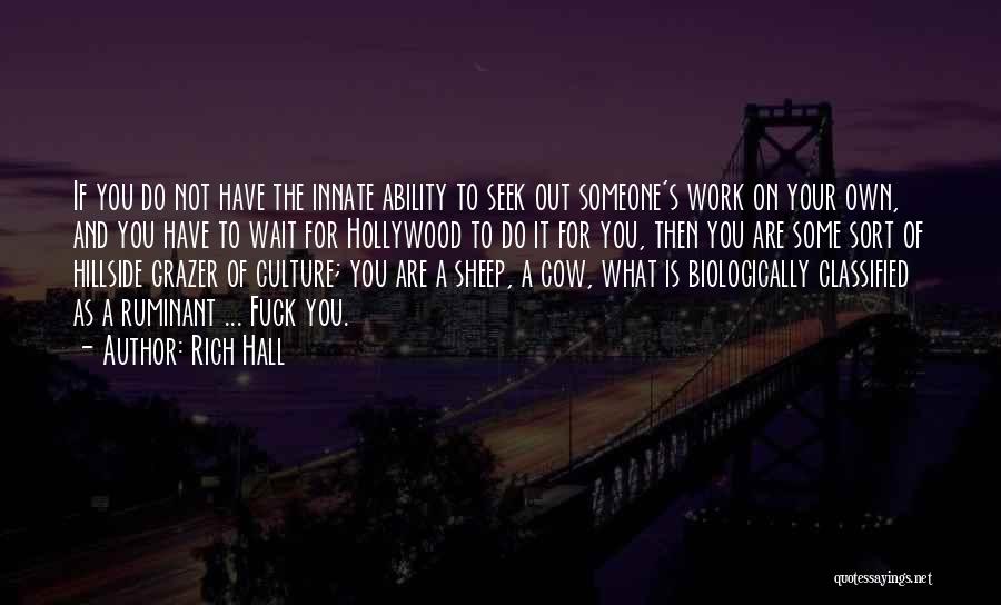 Rich Hall Quotes: If You Do Not Have The Innate Ability To Seek Out Someone's Work On Your Own, And You Have To