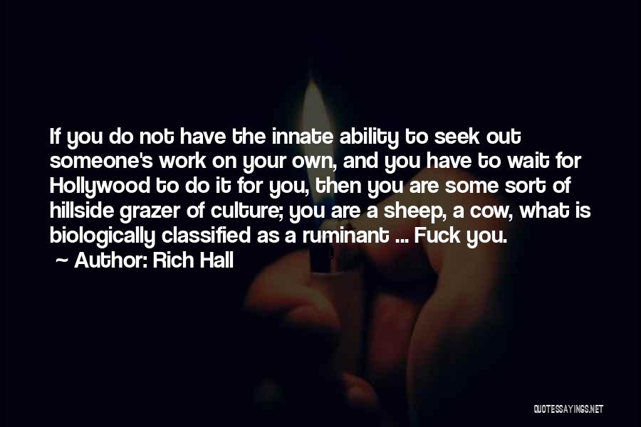 Rich Hall Quotes: If You Do Not Have The Innate Ability To Seek Out Someone's Work On Your Own, And You Have To