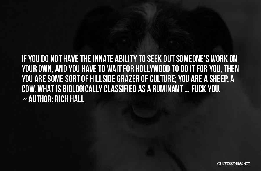 Rich Hall Quotes: If You Do Not Have The Innate Ability To Seek Out Someone's Work On Your Own, And You Have To