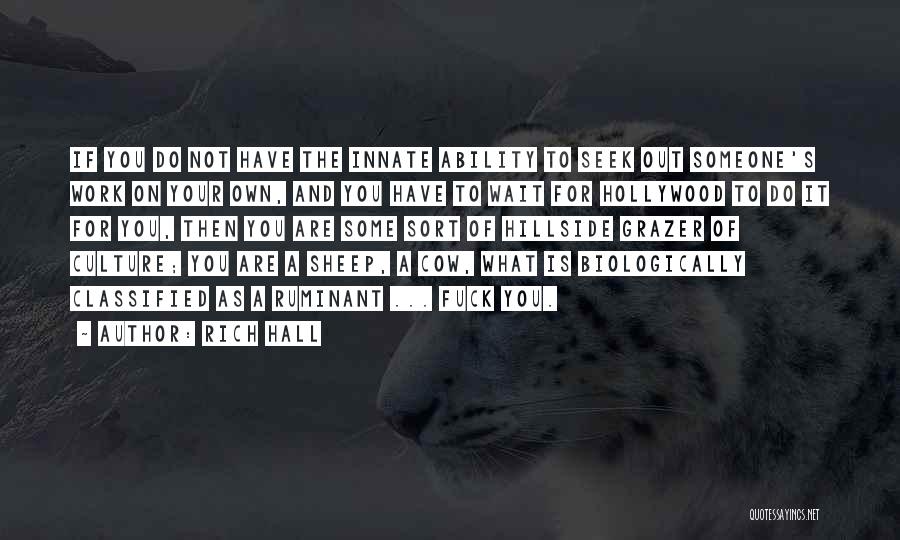 Rich Hall Quotes: If You Do Not Have The Innate Ability To Seek Out Someone's Work On Your Own, And You Have To
