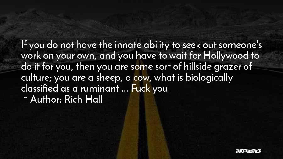 Rich Hall Quotes: If You Do Not Have The Innate Ability To Seek Out Someone's Work On Your Own, And You Have To