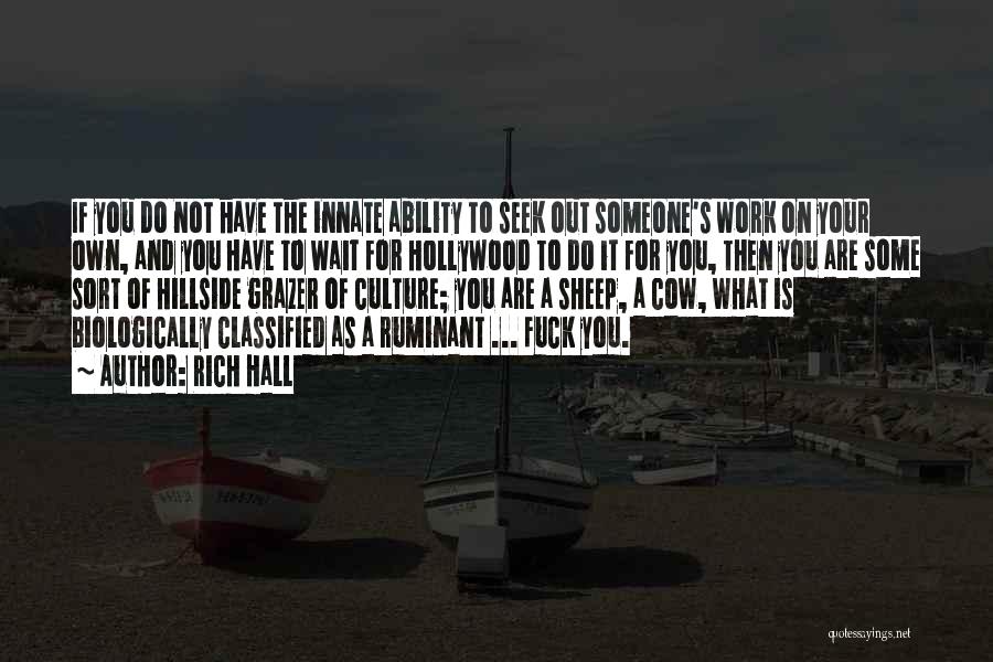 Rich Hall Quotes: If You Do Not Have The Innate Ability To Seek Out Someone's Work On Your Own, And You Have To