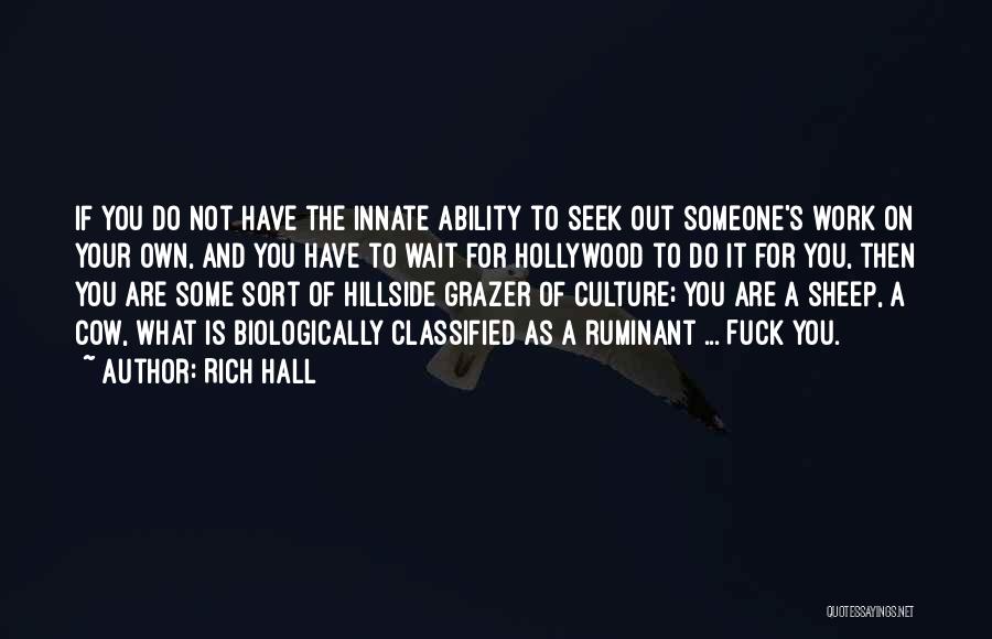 Rich Hall Quotes: If You Do Not Have The Innate Ability To Seek Out Someone's Work On Your Own, And You Have To