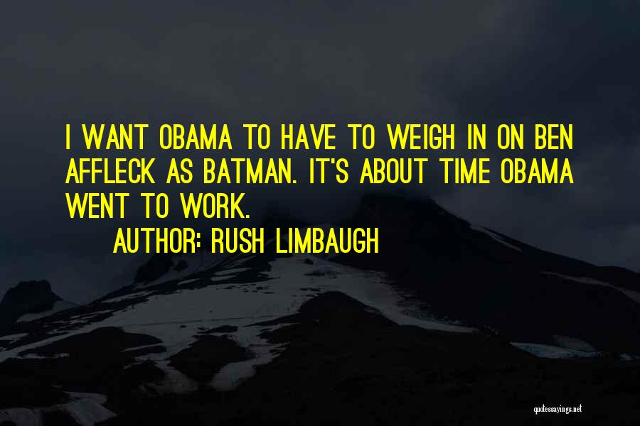 Rush Limbaugh Quotes: I Want Obama To Have To Weigh In On Ben Affleck As Batman. It's About Time Obama Went To Work.