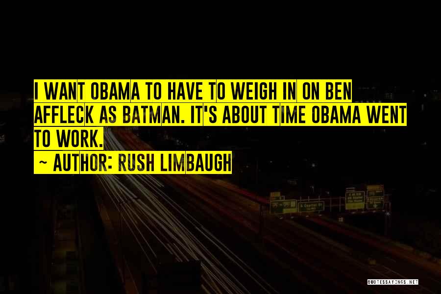 Rush Limbaugh Quotes: I Want Obama To Have To Weigh In On Ben Affleck As Batman. It's About Time Obama Went To Work.