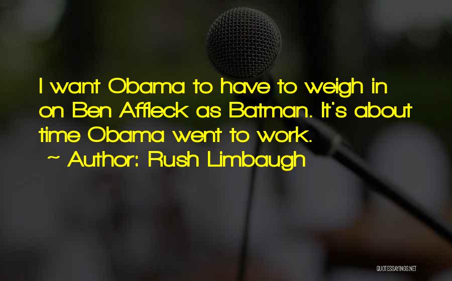 Rush Limbaugh Quotes: I Want Obama To Have To Weigh In On Ben Affleck As Batman. It's About Time Obama Went To Work.