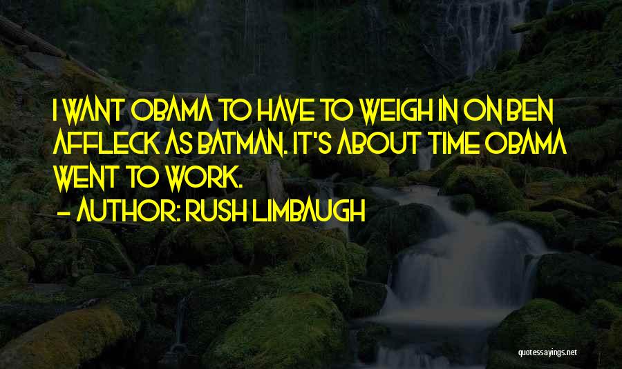 Rush Limbaugh Quotes: I Want Obama To Have To Weigh In On Ben Affleck As Batman. It's About Time Obama Went To Work.