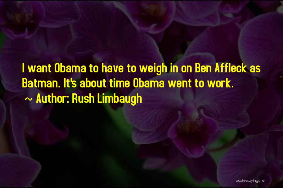 Rush Limbaugh Quotes: I Want Obama To Have To Weigh In On Ben Affleck As Batman. It's About Time Obama Went To Work.