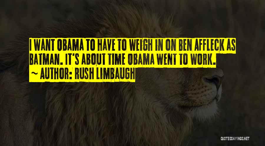Rush Limbaugh Quotes: I Want Obama To Have To Weigh In On Ben Affleck As Batman. It's About Time Obama Went To Work.