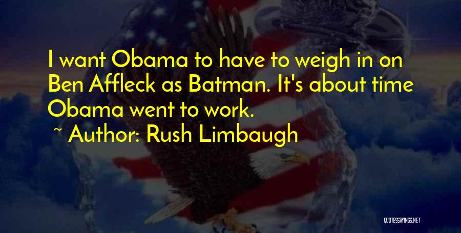 Rush Limbaugh Quotes: I Want Obama To Have To Weigh In On Ben Affleck As Batman. It's About Time Obama Went To Work.