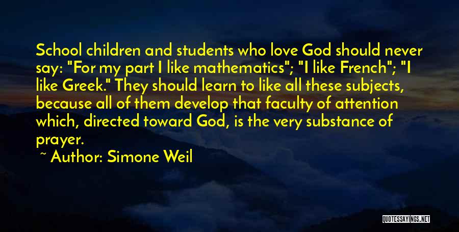 Simone Weil Quotes: School Children And Students Who Love God Should Never Say: For My Part I Like Mathematics; I Like French; I