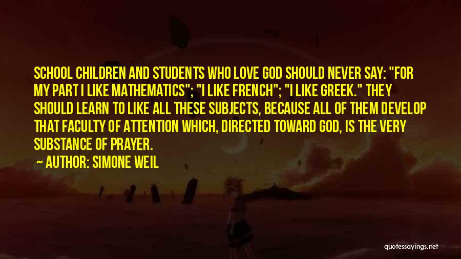 Simone Weil Quotes: School Children And Students Who Love God Should Never Say: For My Part I Like Mathematics; I Like French; I