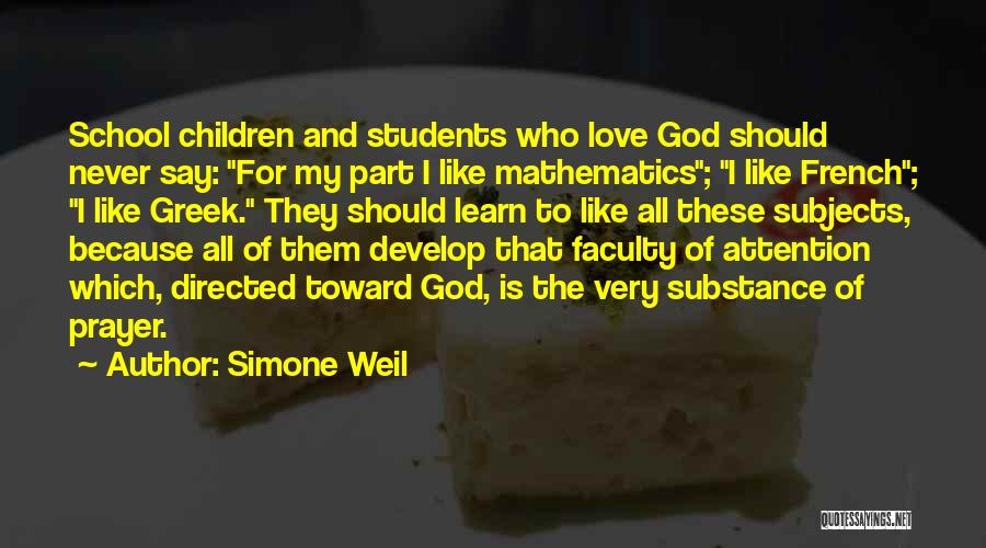 Simone Weil Quotes: School Children And Students Who Love God Should Never Say: For My Part I Like Mathematics; I Like French; I