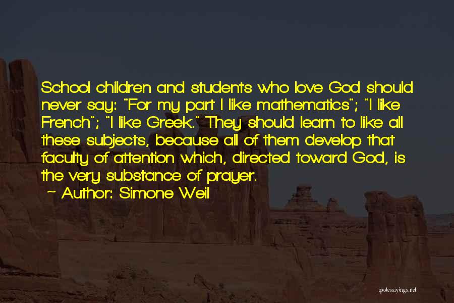 Simone Weil Quotes: School Children And Students Who Love God Should Never Say: For My Part I Like Mathematics; I Like French; I
