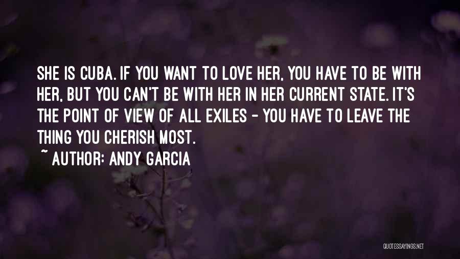 Andy Garcia Quotes: She Is Cuba. If You Want To Love Her, You Have To Be With Her, But You Can't Be With