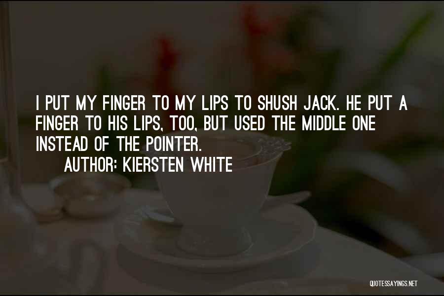 Kiersten White Quotes: I Put My Finger To My Lips To Shush Jack. He Put A Finger To His Lips, Too, But Used