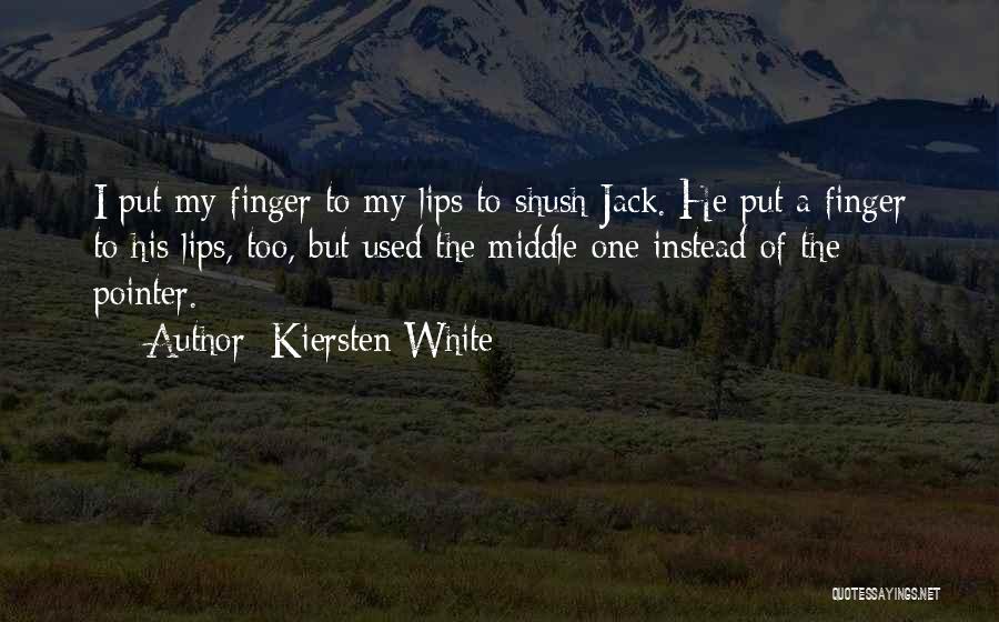 Kiersten White Quotes: I Put My Finger To My Lips To Shush Jack. He Put A Finger To His Lips, Too, But Used