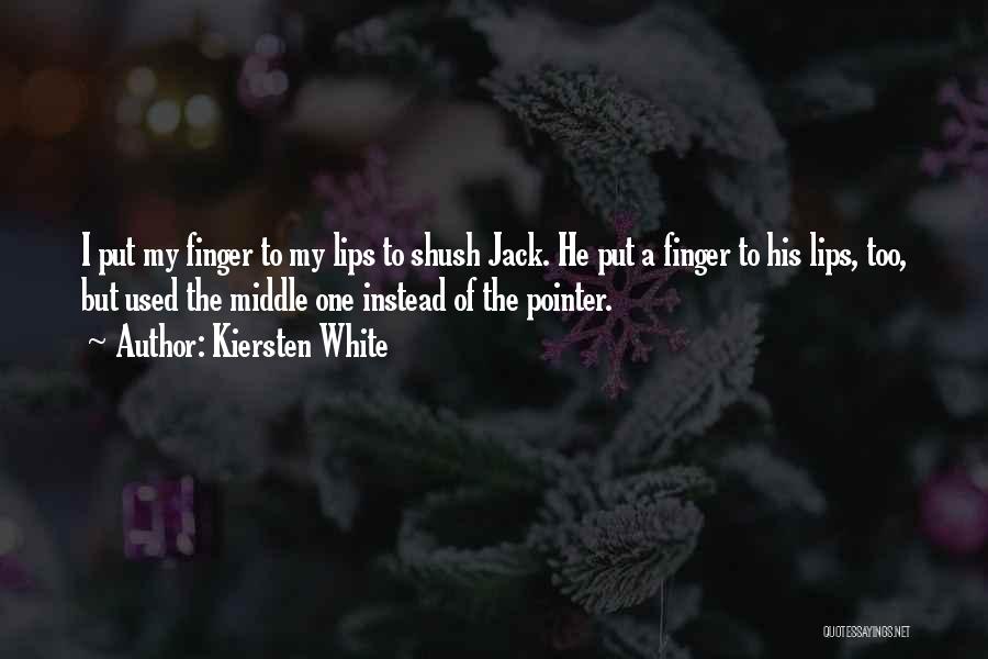 Kiersten White Quotes: I Put My Finger To My Lips To Shush Jack. He Put A Finger To His Lips, Too, But Used