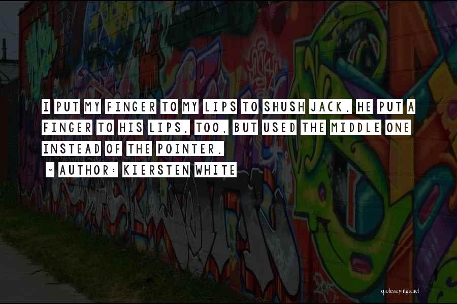 Kiersten White Quotes: I Put My Finger To My Lips To Shush Jack. He Put A Finger To His Lips, Too, But Used