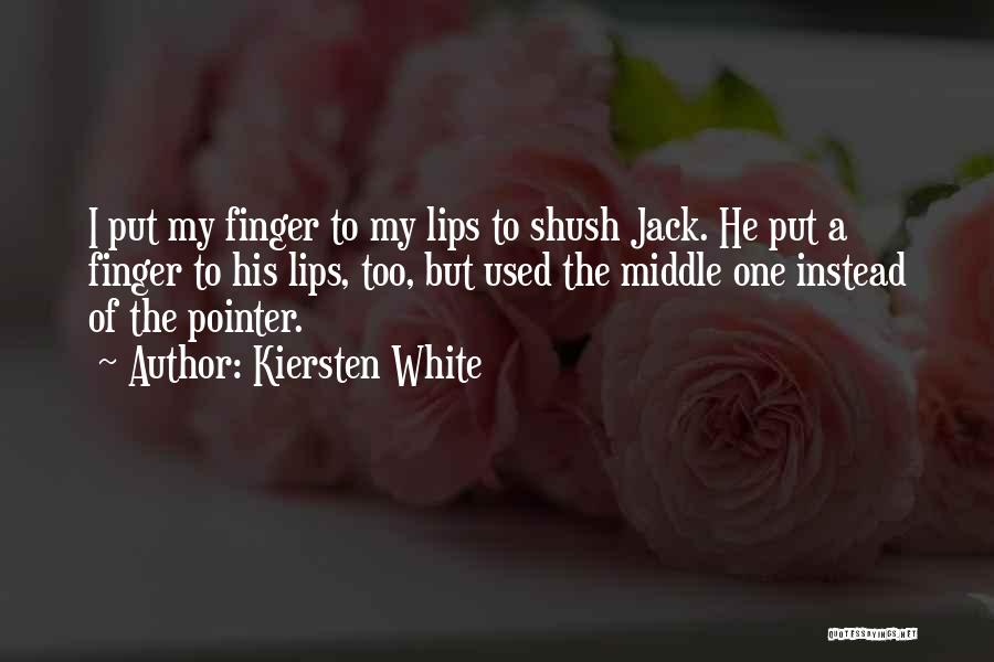 Kiersten White Quotes: I Put My Finger To My Lips To Shush Jack. He Put A Finger To His Lips, Too, But Used
