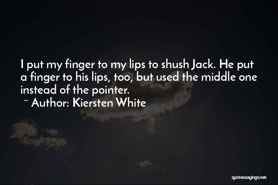 Kiersten White Quotes: I Put My Finger To My Lips To Shush Jack. He Put A Finger To His Lips, Too, But Used