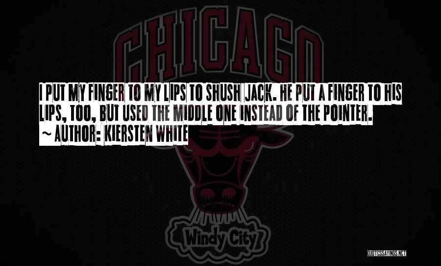 Kiersten White Quotes: I Put My Finger To My Lips To Shush Jack. He Put A Finger To His Lips, Too, But Used