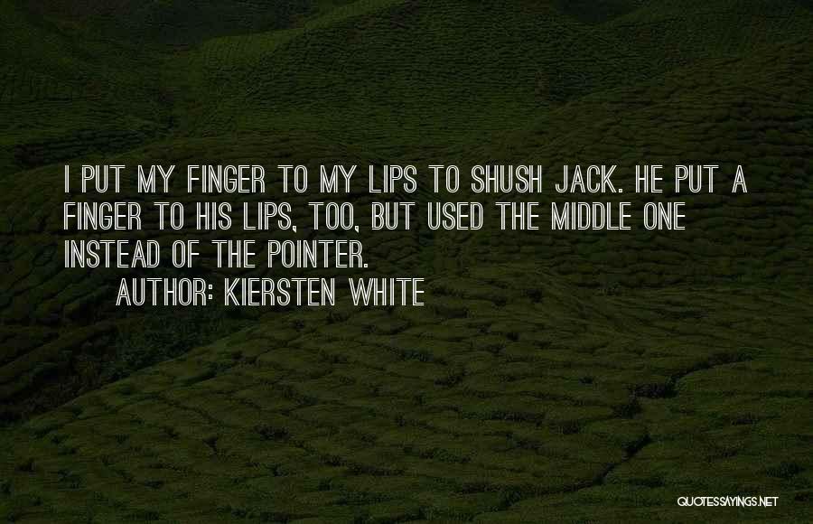 Kiersten White Quotes: I Put My Finger To My Lips To Shush Jack. He Put A Finger To His Lips, Too, But Used
