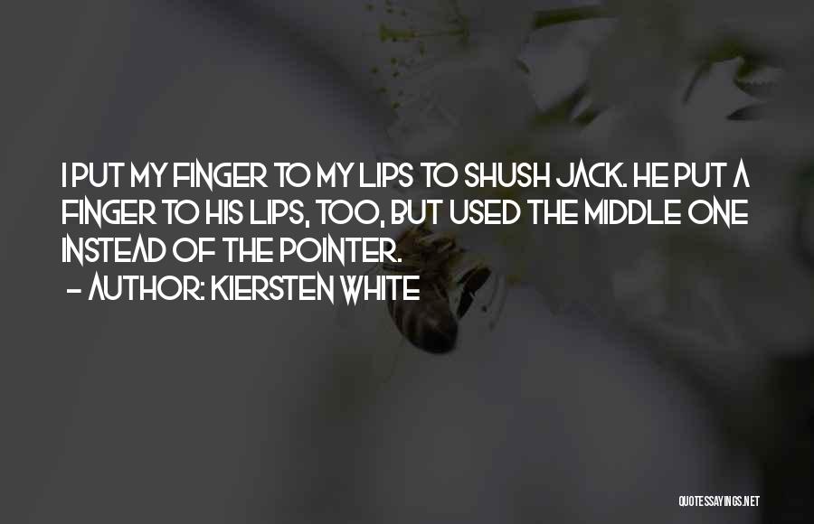 Kiersten White Quotes: I Put My Finger To My Lips To Shush Jack. He Put A Finger To His Lips, Too, But Used