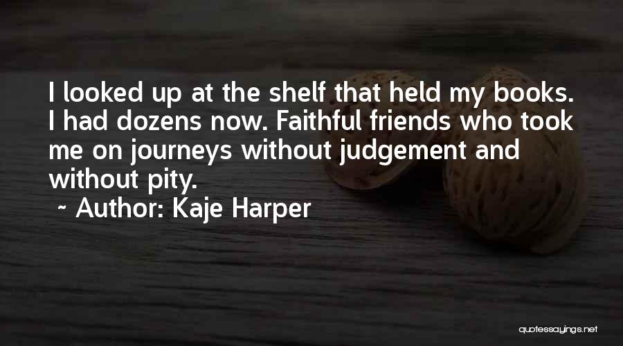 Kaje Harper Quotes: I Looked Up At The Shelf That Held My Books. I Had Dozens Now. Faithful Friends Who Took Me On