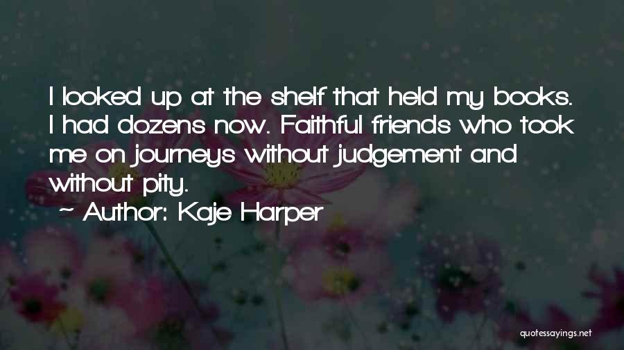 Kaje Harper Quotes: I Looked Up At The Shelf That Held My Books. I Had Dozens Now. Faithful Friends Who Took Me On