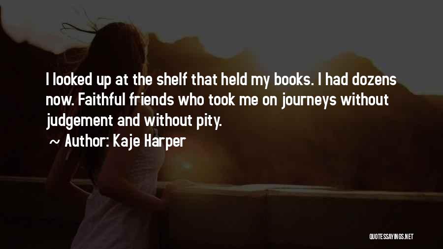 Kaje Harper Quotes: I Looked Up At The Shelf That Held My Books. I Had Dozens Now. Faithful Friends Who Took Me On