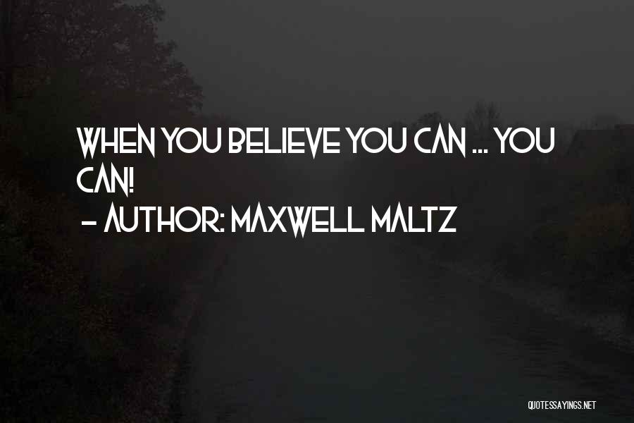 Maxwell Maltz Quotes: When You Believe You Can ... You Can!