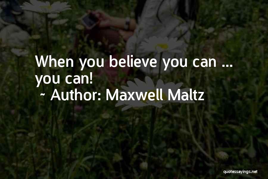Maxwell Maltz Quotes: When You Believe You Can ... You Can!