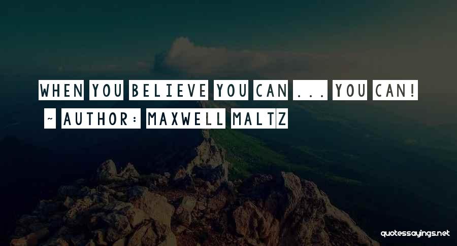 Maxwell Maltz Quotes: When You Believe You Can ... You Can!