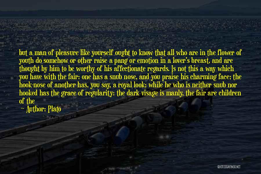 Plato Quotes: But A Man Of Pleasure Like Yourself Ought To Know That All Who Are In The Flower Of Youth Do