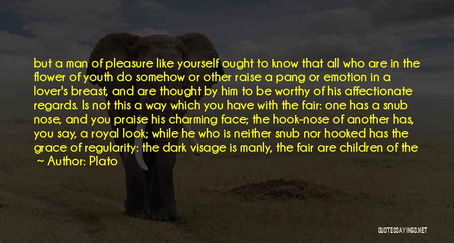 Plato Quotes: But A Man Of Pleasure Like Yourself Ought To Know That All Who Are In The Flower Of Youth Do