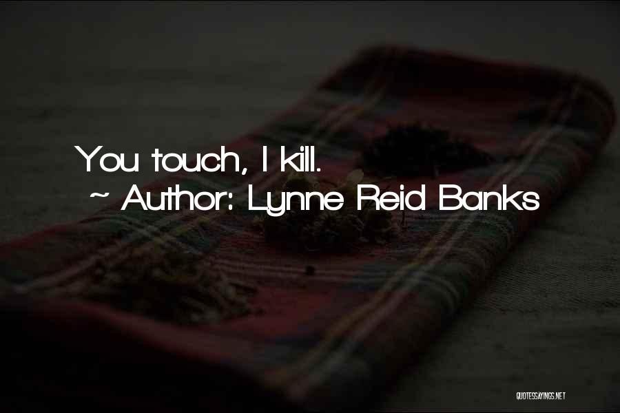 Lynne Reid Banks Quotes: You Touch, I Kill.