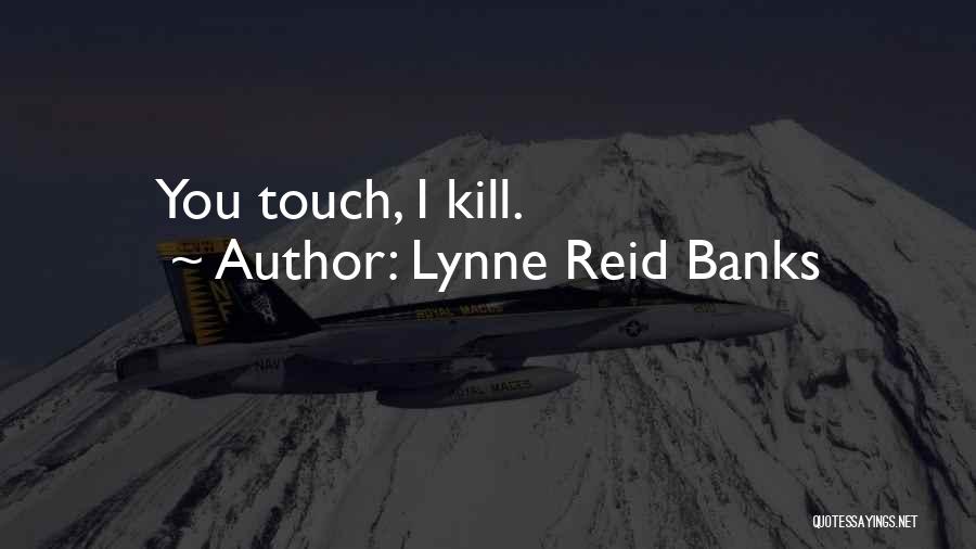 Lynne Reid Banks Quotes: You Touch, I Kill.