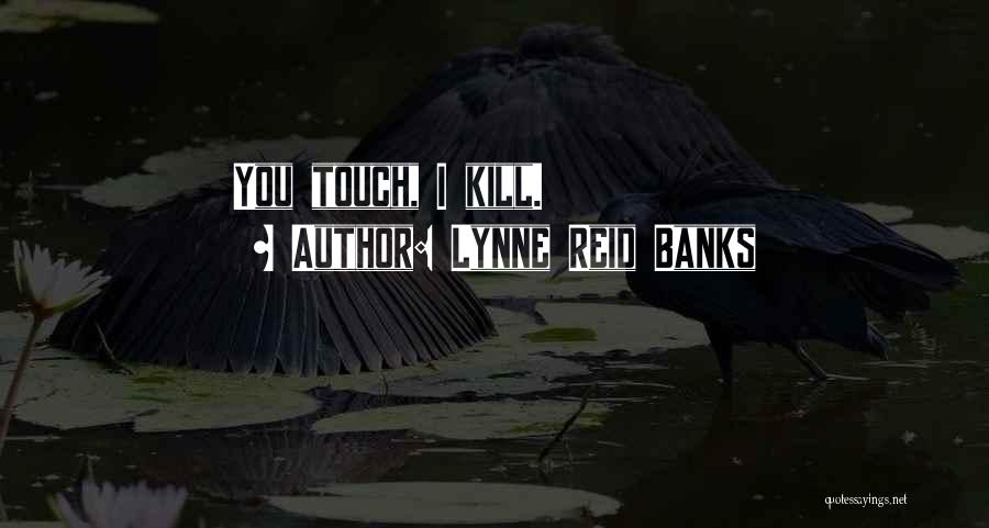 Lynne Reid Banks Quotes: You Touch, I Kill.