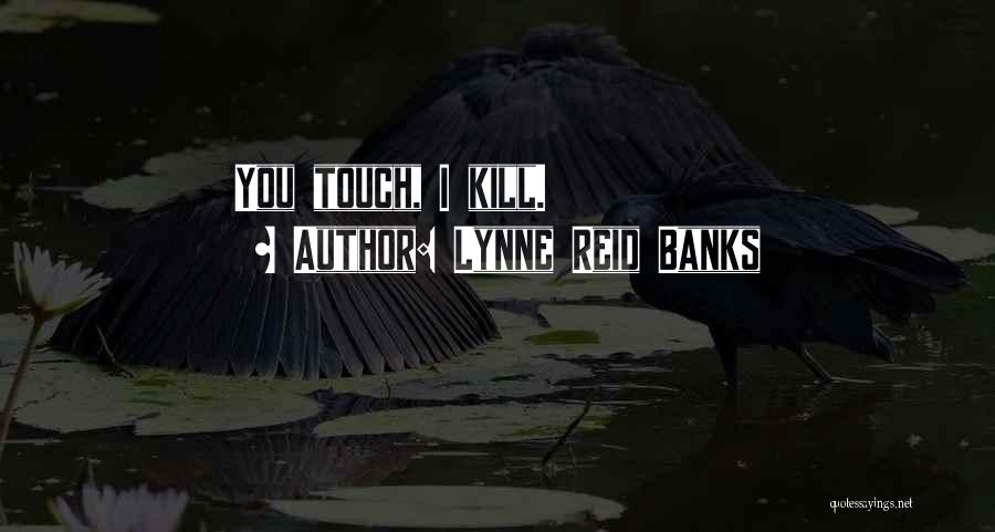 Lynne Reid Banks Quotes: You Touch, I Kill.