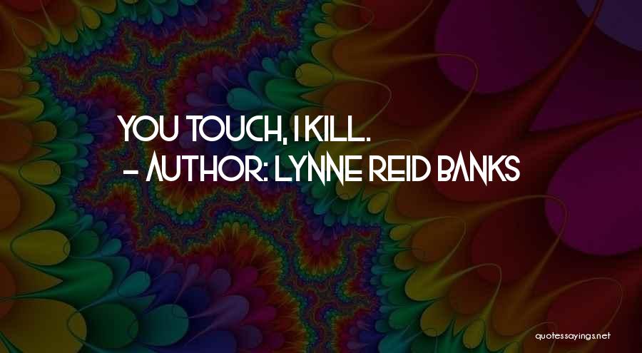 Lynne Reid Banks Quotes: You Touch, I Kill.