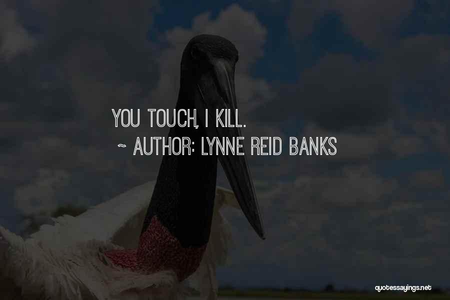 Lynne Reid Banks Quotes: You Touch, I Kill.