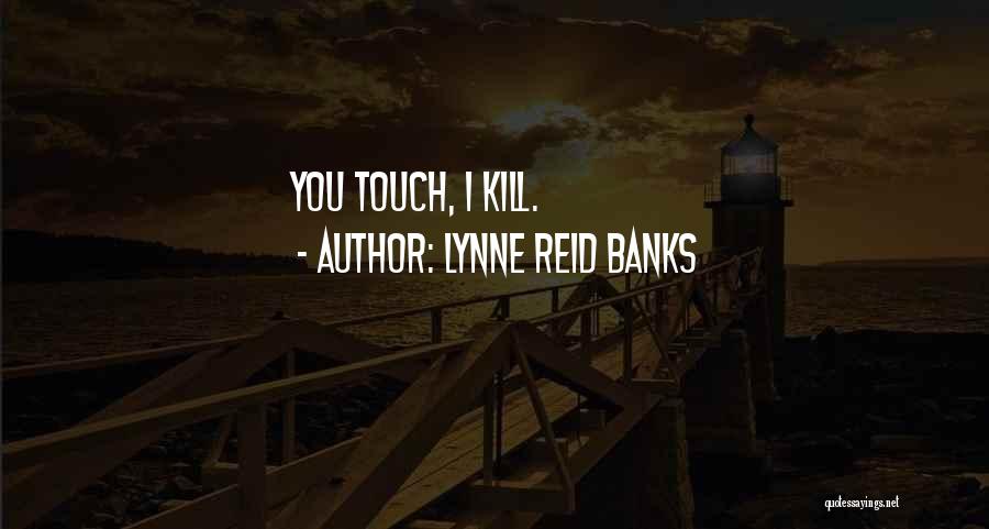 Lynne Reid Banks Quotes: You Touch, I Kill.