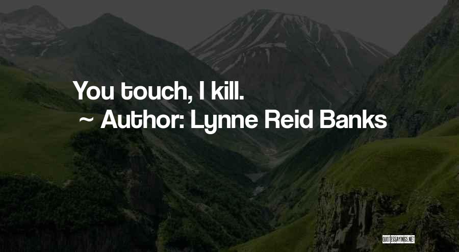 Lynne Reid Banks Quotes: You Touch, I Kill.