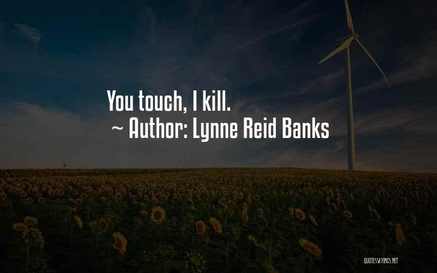 Lynne Reid Banks Quotes: You Touch, I Kill.