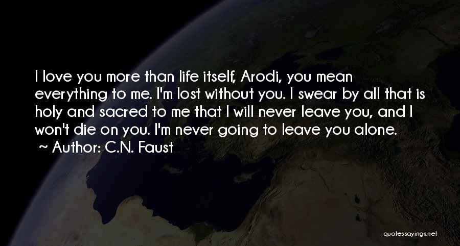 C.N. Faust Quotes: I Love You More Than Life Itself, Arodi, You Mean Everything To Me. I'm Lost Without You. I Swear By