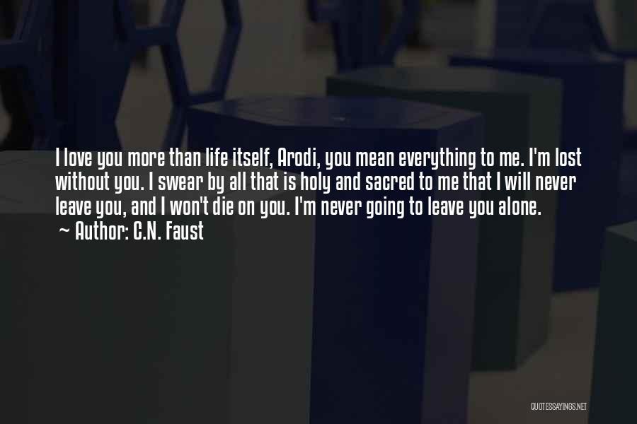 C.N. Faust Quotes: I Love You More Than Life Itself, Arodi, You Mean Everything To Me. I'm Lost Without You. I Swear By