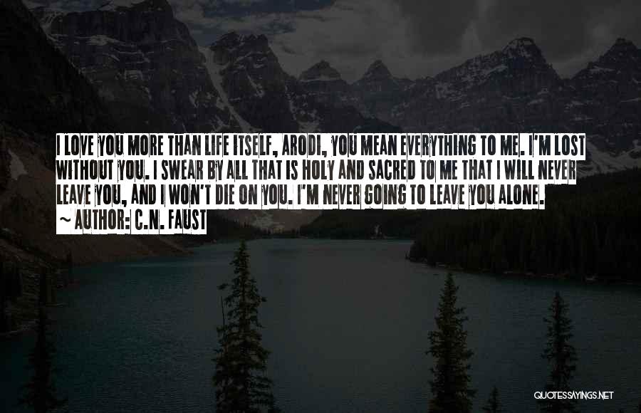 C.N. Faust Quotes: I Love You More Than Life Itself, Arodi, You Mean Everything To Me. I'm Lost Without You. I Swear By