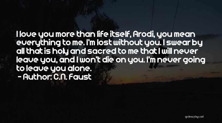 C.N. Faust Quotes: I Love You More Than Life Itself, Arodi, You Mean Everything To Me. I'm Lost Without You. I Swear By