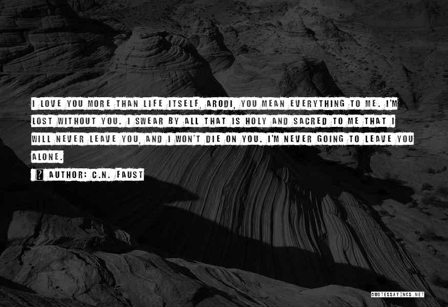 C.N. Faust Quotes: I Love You More Than Life Itself, Arodi, You Mean Everything To Me. I'm Lost Without You. I Swear By